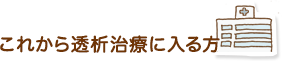 これから透析治療に入る方