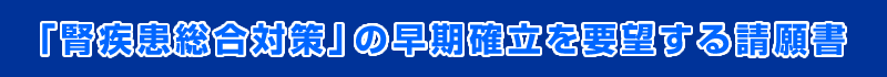 「腎疾患総合対策」の早期確立を要望する請願書